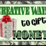 Creative ways to Gift Money – Everyone loves Cold Hard CASH